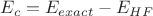 $E_{c}=E_{exact} - E_{HF}$