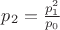 $p_2=\frac{p_1^2}{p_0}$