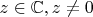 $z \in \mathbb C, z \ne 0$