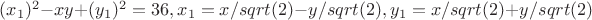$(x_1)^2-xy+(y_1)^2=36, x_1=x/sqrt(2) -y/sqrt(2) , y_1=x/sqrt(2) +y/sqrt(2)$