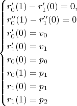 \begin{equation*}
 \begin{cases}
r_0'(1)-r_1'(0)=0, 
\\
r_0''(1)-r_1''(0)=0
\\
r_0'(0)=v_0
\\
r_1'(0)=v_1
\\
r_0(0)=p_0
\\
r_0(1)=p_1
\\
r_1(0)=p_1
\\
r_1(1)=p_2
 \end{cases}
\end{equation*}