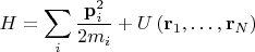 $$
H=\sum_{i}\frac{\mathbf{p}_{i}^{2}}{2m_{i}}+U\left(\mathbf{r}_{1},\dots,\mathbf{r}_{N}\right)
$$
