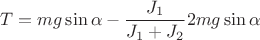 $ T = mg \sin \alpha - \dfrac{J_1}{J_1 + J_2} 2mg \sin \alpha $