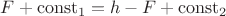 $F +\operatorname{const}_1 = h - F + \operatorname{const}_2$