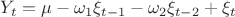 $Y_t=\mu-\omega_1\xi_{t-1}-\omega_2\xi_{t-2}+\xi_t$