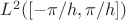 $L^2([-\pi/h,\pi/h]) $