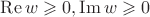 $\operatorname{Re}w\geqslant 0, \operatorname{Im}w\geqslant 0$