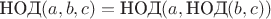 $\text{НОД}(a,b,c) = \text{НОД}(a,\text{НОД}(b,c))$