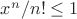 $x^n/n!\leq1$