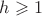 $h\geqslant 1$