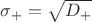 $\sigma_+=\sqrt{D_+}$
