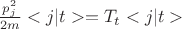 $\frac{p^2_j}{2m} <j|t> =T_t<j|t>$