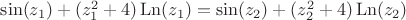 $\sin(z_1)+(z_1^2+4)\operatorname{Ln}(z_1)=\sin(z_2)+(z_2^2+4)\operatorname{Ln}(z_2)$