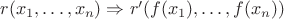 $r(x_1,\ldots, x_n) \Rightarrow r'(f(x_1),\ldots, f(x_n))$