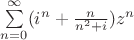 $\sum\limits_{n=0}^\infty (i^n + \frac{n}{n^2+i}) z^n$