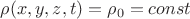$\rho(x,y,z,t)=\rho_0=const$