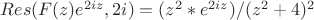 $Res(F(z)e^{2iz},2i)=(z^2*e^{2iz})/(z^2+4)^2$