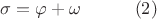 $$\sigma = \varphi + \omega \qquad\quad(2)$$