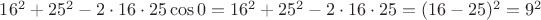 $16^2 + 25^2 - 2\cdot 16 \cdot 25 \cos 0 = 16^2 + 25^2 - 2\cdot 16 \cdot 25 = (16 - 25)^2 = 9^2$