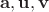 $\mathbf{a}, \mathbf{u}, \mathbf{v}$