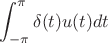 $$\int_{-\pi}^{\pi}\delta(t)u(t)dt$$