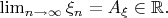 \lim_{n\to\infty}\xi_n=A_{\xi}\in\mathbb{R}.