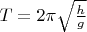 $T=2\pi \sqrt{\frac {h}{g}}$