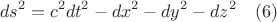 $$ds^2=c^2dt^2-dx^2-dy^2-dz^2 \quad (6)$$