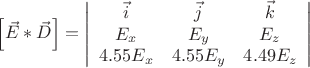 $\left[ \vec{E} * \vec{D} \right ] = \left| \begin{array}{ccc} \vec{i} & \vec{j} & \vec{k} \\ E_x & E_y & E_z \\ 4.55 E_x & 4.55 E_y & 4.49 E_z \end{array}\right| $