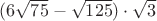 $(6\sqrt{75}-\sqrt{125})\cdot\sqrt{3}$