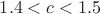 $1.4 < c < 1.5$