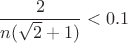 $$ \frac{2}{n(\sqrt{2}+1)} < 0.1$$