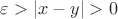 $\varepsilon>\left|x-y\right|>0$
