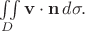 $\iint\limits_D \bold{v} \cdot \bold{n} \, d\sigma.$