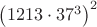 $\left(1213\cdot 37^3 \right)^2$