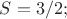 $S=3/2;$