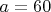 $  a =60^о$