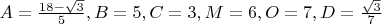 $A=\frac{18-\sqrt{3}}{5}, B=5, C=3, M=6, O=7, D=\frac{\sqrt{3}}{7}$