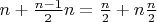 $ n+\frac{n-1}{2}n=\frac{n}{2}+n\frac{n}{2} $