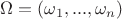 $\Omega=(\omega_1,...,\omega_n)$