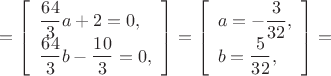 $$
=\left[\begin{array}{l}
\displaystyle{\frac{64}{3}a+2=0},\\
\displaystyle{\frac{64}{3}b-\frac{10}{3}=0},
\end{array}\right]=
\left[\begin{array}{l}
\displaystyle{a=-\frac{3}{32}},\\
\displaystyle{b=\frac{5}{32}},
\end{array}\right]=
$$