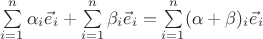 $\sum\limits_{i=1}^n\alpha_i\vec e_i + \sum\limits_{i=1}^n\beta_i\vec e_i = \sum\limits_{i=1}^n(\alpha+\beta)_i \vec e_i$