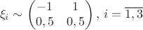 $$\xi_i \sim \begin{pmatrix}
-1 & 1\\
0,5 & 0,5\\
\end{pmatrix}, \, i=\overline{1,3}$$