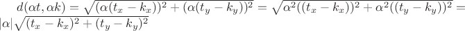 $d(\alpha t, \alpha k) = \sqrt{(\alpha(t_x-k_x))^2 + (\alpha(t_y-k_y))^2} = \sqrt{\alpha ^2 ((t_x-k_x))^2 + \alpha ^2 ((t_y-k_y))^2} = |\alpha | \sqrt{(t_x-k_x)^2 + (t_y-k_y)^2}$