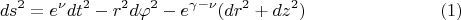 $$ds^2 = e^{\nu}dt^2 - r^2 d\varphi^2 - e^{\gamma - \nu}(dr^2+dz^2)\eqno{(1)}$$