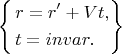 \[
\left\{ \begin{gathered}
  r = r' + Vt, \hfill \\
  t = invar. \hfill \\ 
\end{gathered}  \right\}
\]