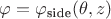 $\varphi = \varphi_\text{side}(\theta, z)$