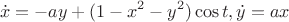 $$\dot{x} = -a y + (1-x^2 - y^2) \cos t, \\
\dot{y} = a x $$