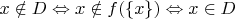 $x\notin D \Leftrightarrow x\notin f(\{x\}) \Leftrightarrow x\in D$