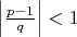 $\left |\frac{p-1}{q} \right | < 1$